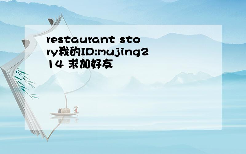 restaurant story我的ID:mujing214 求加好友