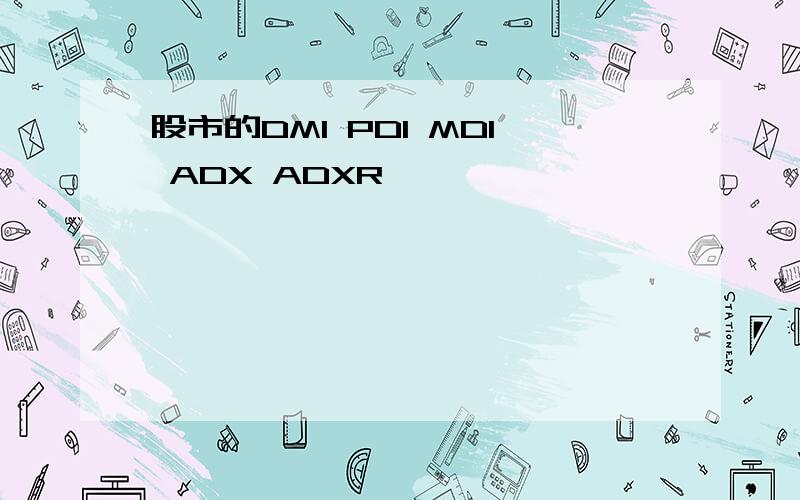 股市的DMI PDI MDI ADX ADXR