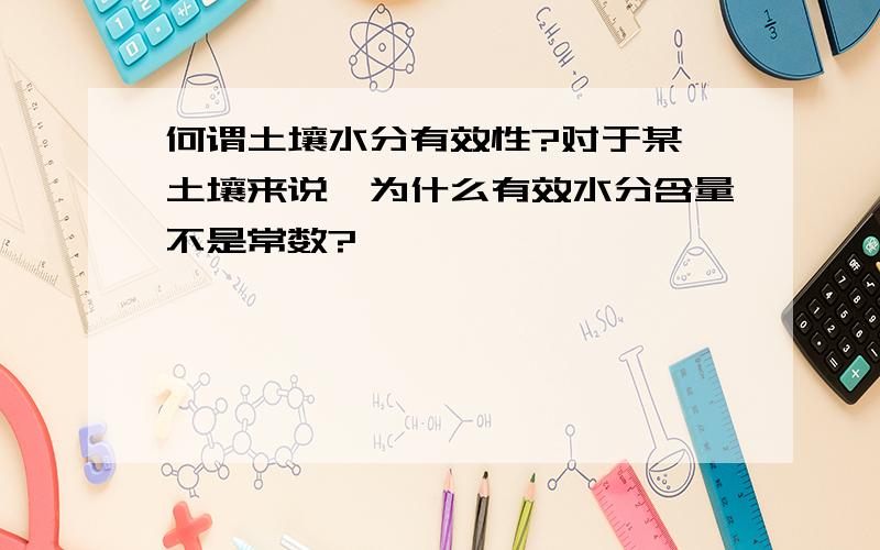 何谓土壤水分有效性?对于某一土壤来说,为什么有效水分含量不是常数?