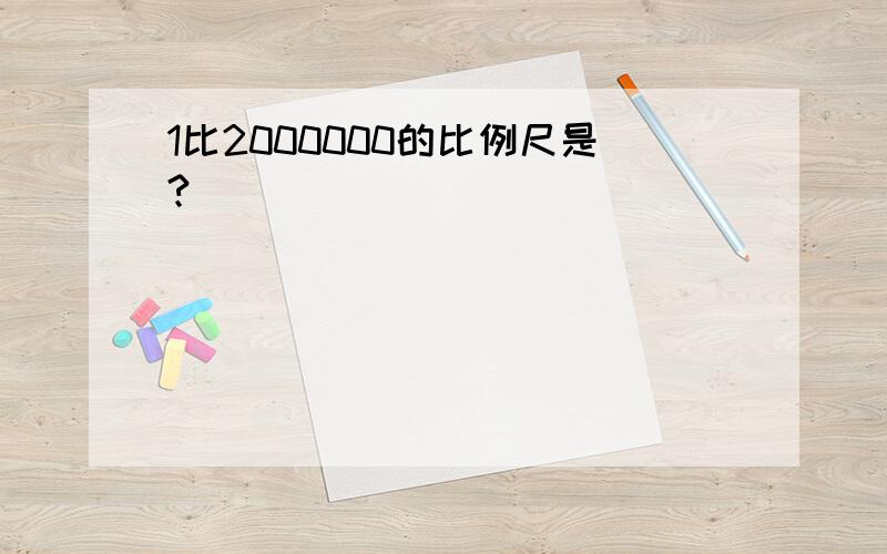 1比2000000的比例尺是?