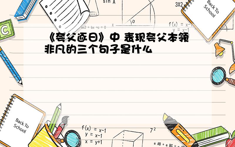 《夸父逐日》中 表现夸父本领非凡的三个句子是什么