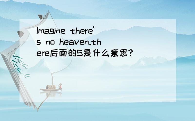 Imagine there's no heaven.there后面的S是什么意思?