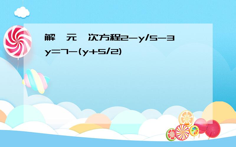 解一元一次方程2-y/5-3y=7-(y+5/2)