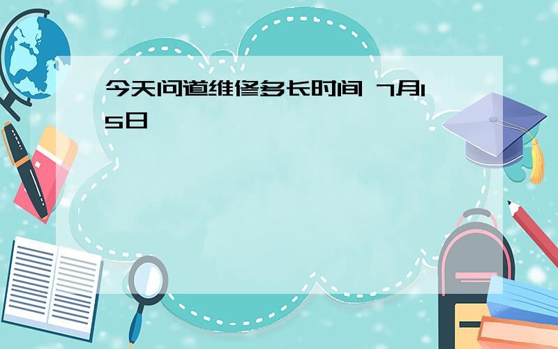 今天问道维修多长时间 7月15日