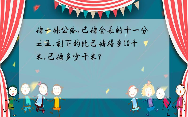 修一条公路,已修全长的十一分之五,剩下的比已修得多10千米,已修多少千米?