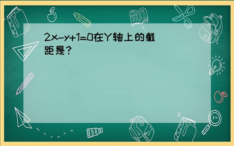 2x-y+1=0在Y轴上的截距是?