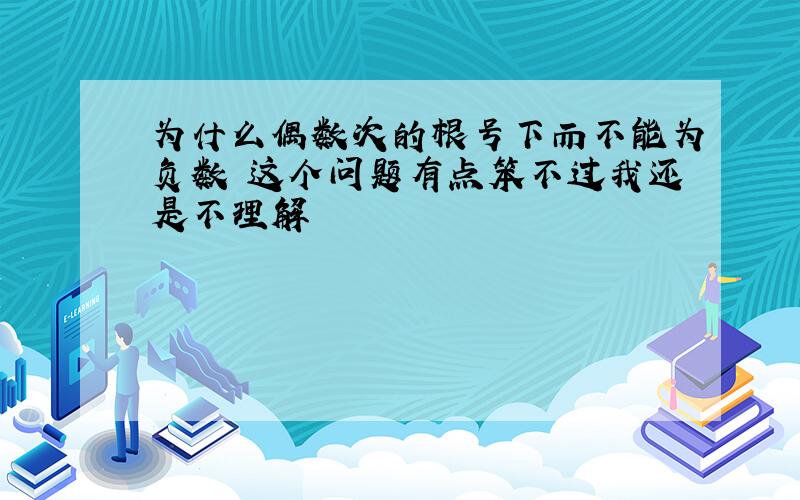 为什么偶数次的根号下而不能为负数 这个问题有点笨不过我还是不理解