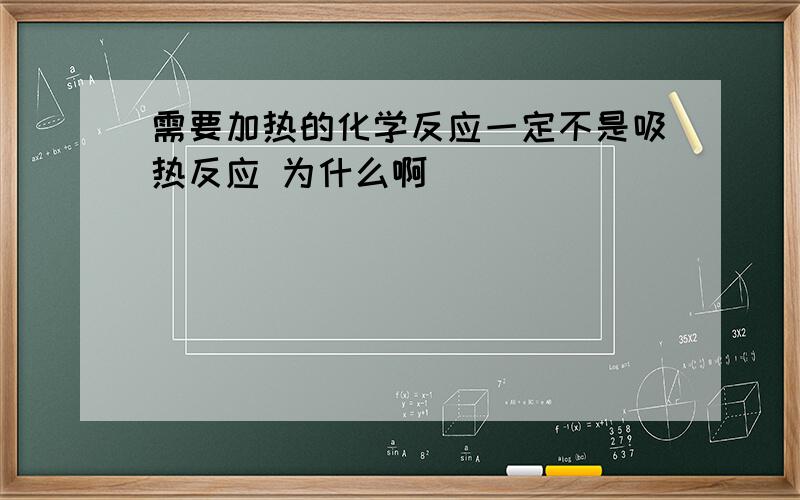 需要加热的化学反应一定不是吸热反应 为什么啊