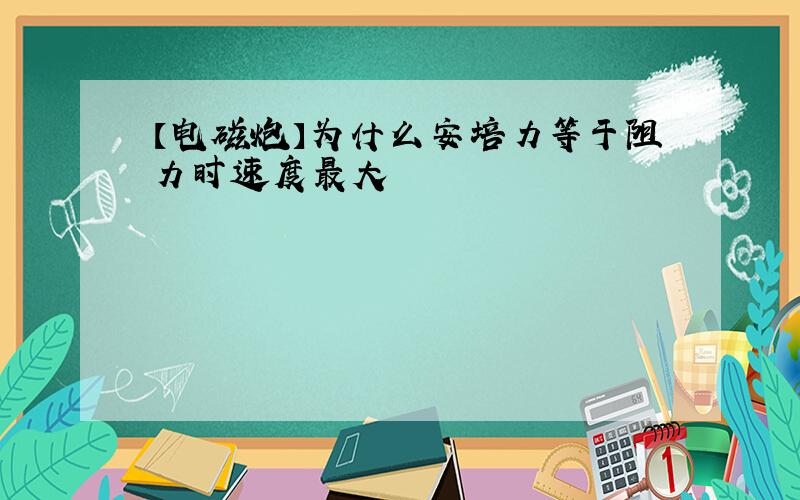 【电磁炮】为什么安培力等于阻力时速度最大