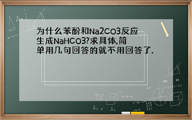 为什么苯酚和Na2CO3反应生成NaHCO3?求具体,简单用几句回答的就不用回答了.