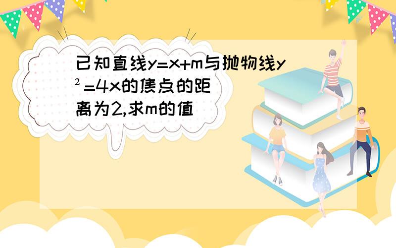 已知直线y=x+m与抛物线y²=4x的焦点的距离为2,求m的值