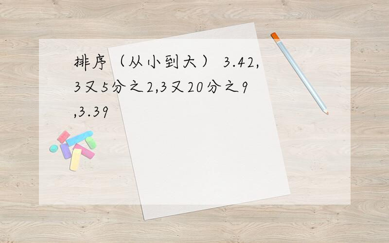 排序（从小到大） 3.42,3又5分之2,3又20分之9,3.39