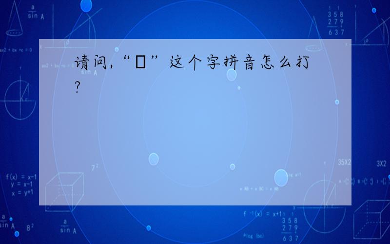 请问,“攰”这个字拼音怎么打?