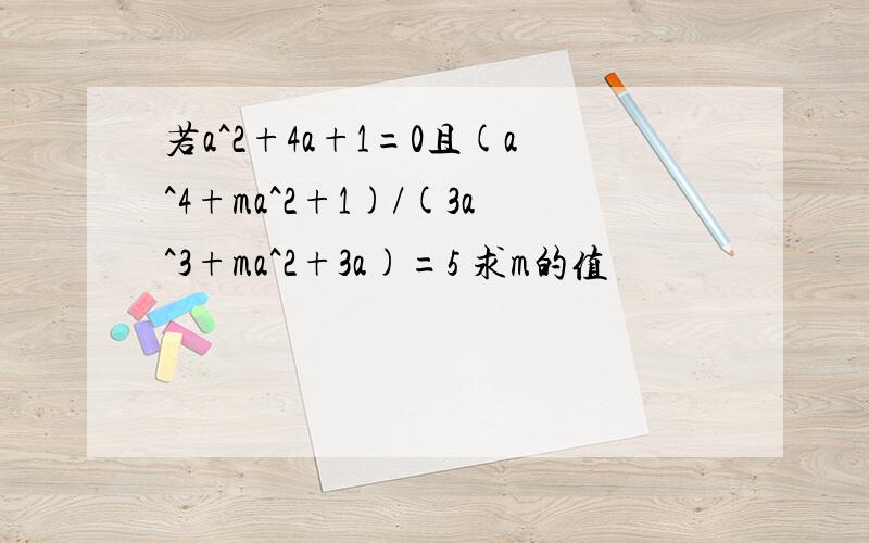 若a^2+4a+1=0且(a^4+ma^2+1)/(3a^3+ma^2+3a)=5 求m的值