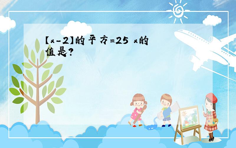 【x-2】的平方=25 x的值是?