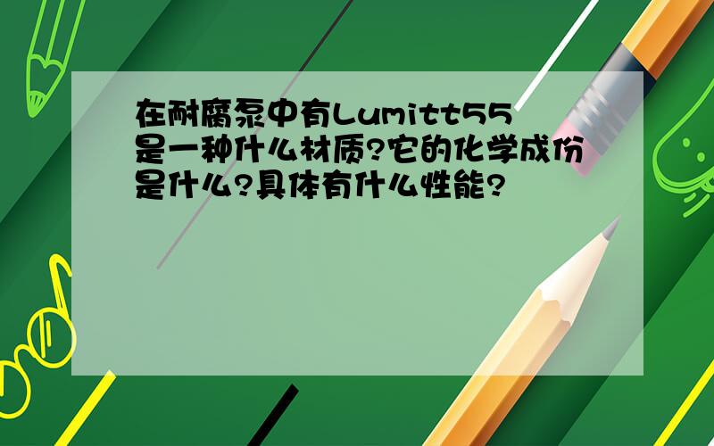 在耐腐泵中有Lumitt55是一种什么材质?它的化学成份是什么?具体有什么性能?