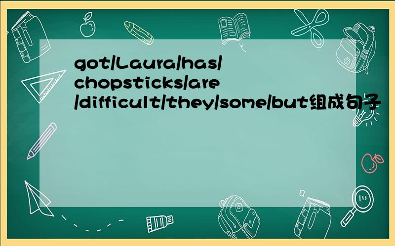 got/Laura/has/chopsticks/are/difficult/they/some/but组成句子