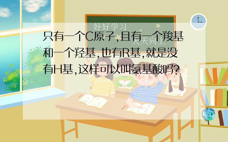 只有一个C原子,且有一个羧基和一个羟基,也有R基,就是没有H基,这样可以叫氨基酸吗?