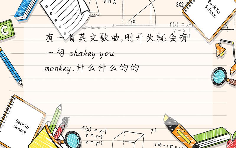 有一首英文歌曲,刚开头就会有一句 shakey you monkey.什么什么的的