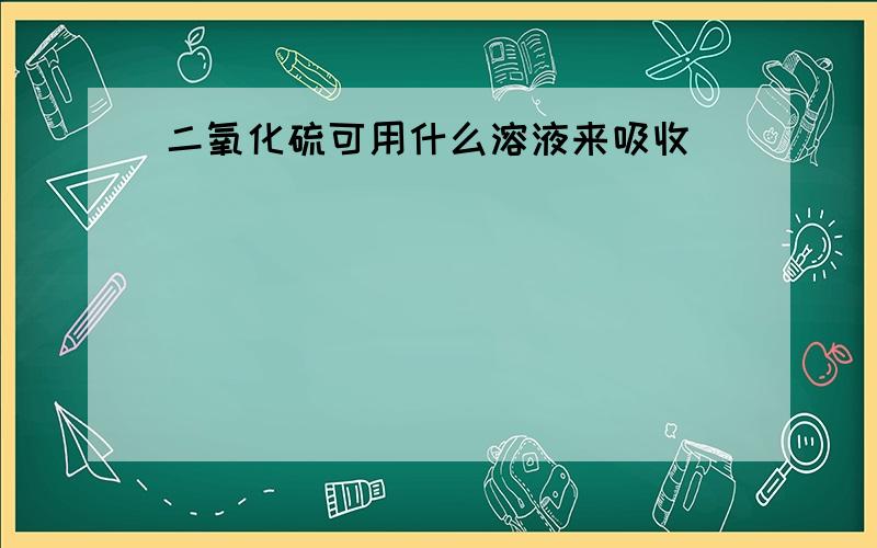 二氧化硫可用什么溶液来吸收