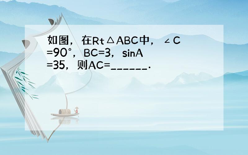 如图，在Rt△ABC中，∠C=90°，BC=3，sinA=35，则AC=______．