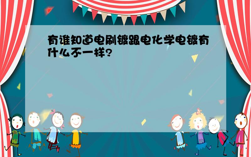 有谁知道电刷镀跟电化学电镀有什么不一样?