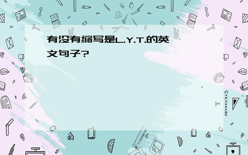 有没有缩写是L.Y.T.的英文句子?