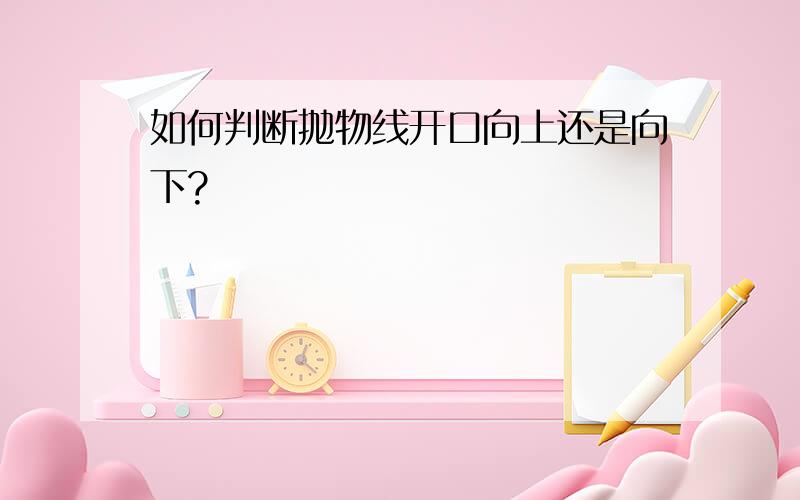 如何判断抛物线开口向上还是向下?