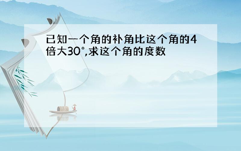 已知一个角的补角比这个角的4倍大30°,求这个角的度数