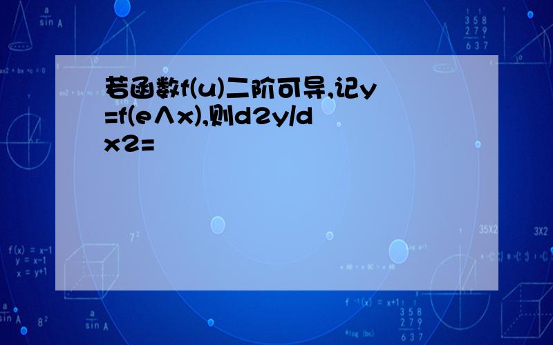 若函数f(u)二阶可导,记y=f(e∧x),则d2y/dx2=