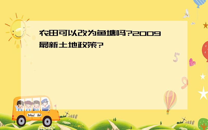 农田可以改为鱼塘吗?2009最新土地政策?