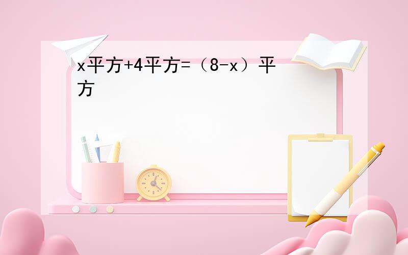 x平方+4平方=（8-x）平方