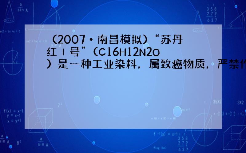 （2007•南昌模拟）“苏丹红Ⅰ号”（C16H12N2O）是一种工业染料，属致癌物质，严禁作为食用色素，有关“苏丹红Ⅰ号