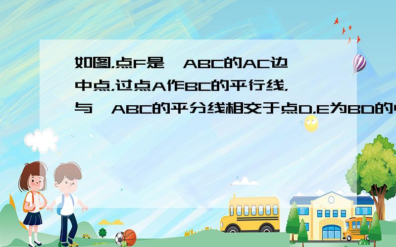 如图，点F是△ABC的AC边中点，过点A作BC的平行线，与∠ABC的平分线相交于点D，E为BD的中点．