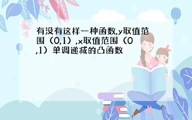 有没有这样一种函数,y取值范围（0,1）,x取值范围（0,1）单调递减的凸函数