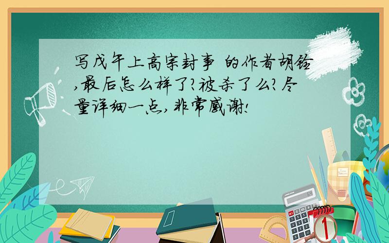 写戊午上高宗封事 的作者胡铨,最后怎么样了?被杀了么?尽量详细一点,非常感谢!