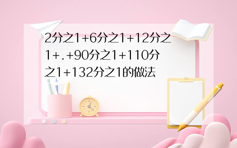 2分之1+6分之1+12分之1+.+90分之1+110分之1+132分之1的做法