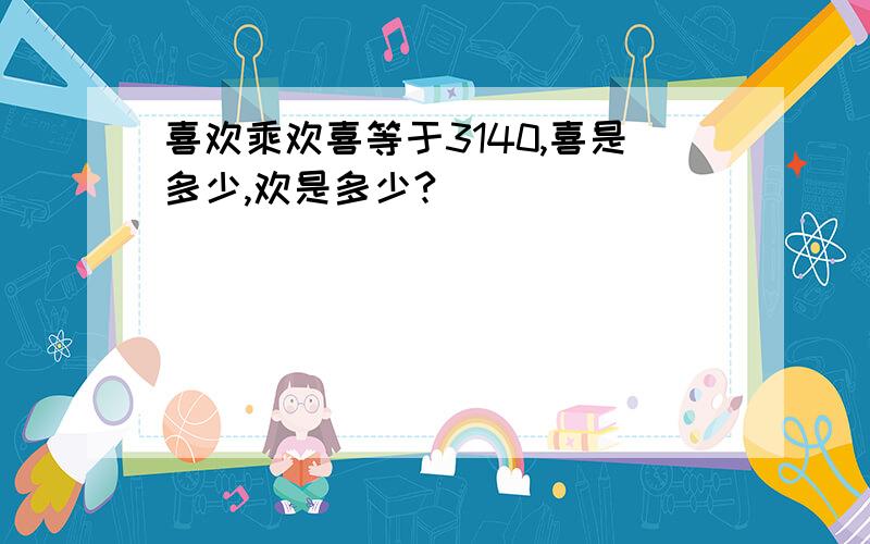 喜欢乘欢喜等于3140,喜是多少,欢是多少?