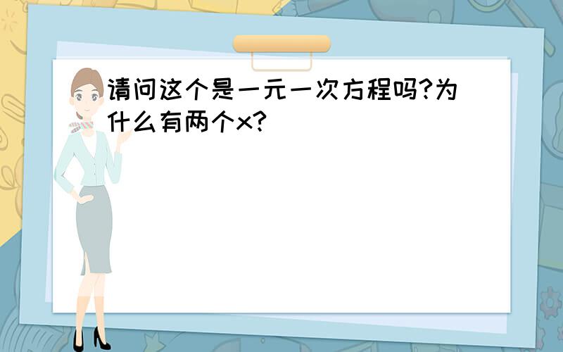 请问这个是一元一次方程吗?为什么有两个x?