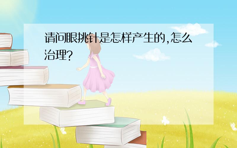 请问眼挑针是怎样产生的,怎么治理?