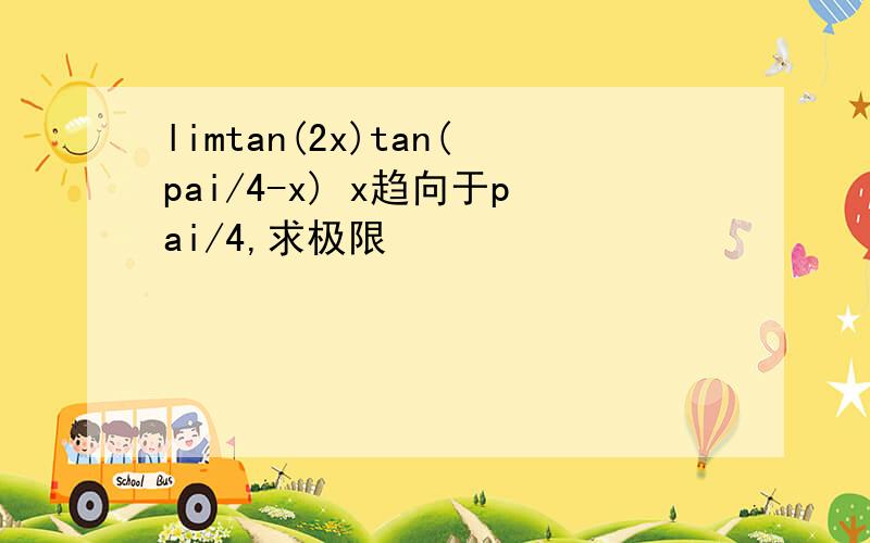 limtan(2x)tan(pai/4-x) x趋向于pai/4,求极限