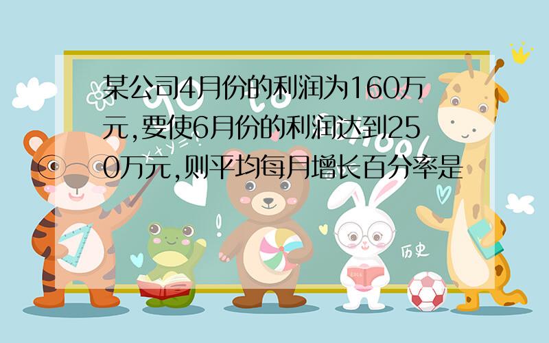 某公司4月份的利润为160万元,要使6月份的利润达到250万元,则平均每月增长百分率是