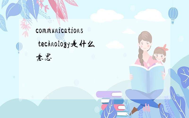 communications technology是什么意思