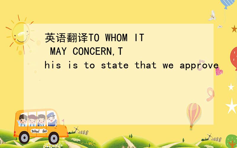 英语翻译TO WHOM IT MAY CONCERN,This is to state that we approve