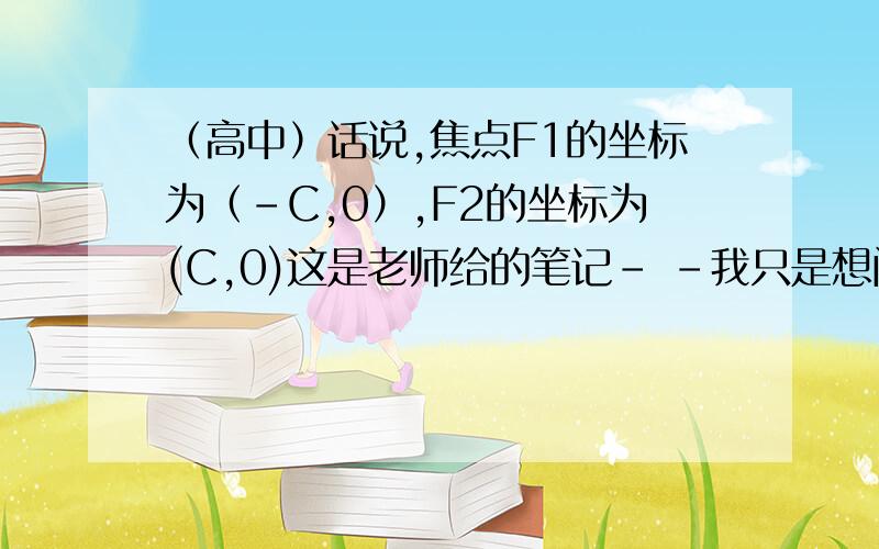 （高中）话说,焦点F1的坐标为（-C,0）,F2的坐标为(C,0)这是老师给的笔记- -我只是想问这跟焦点在哪轴上有关吗