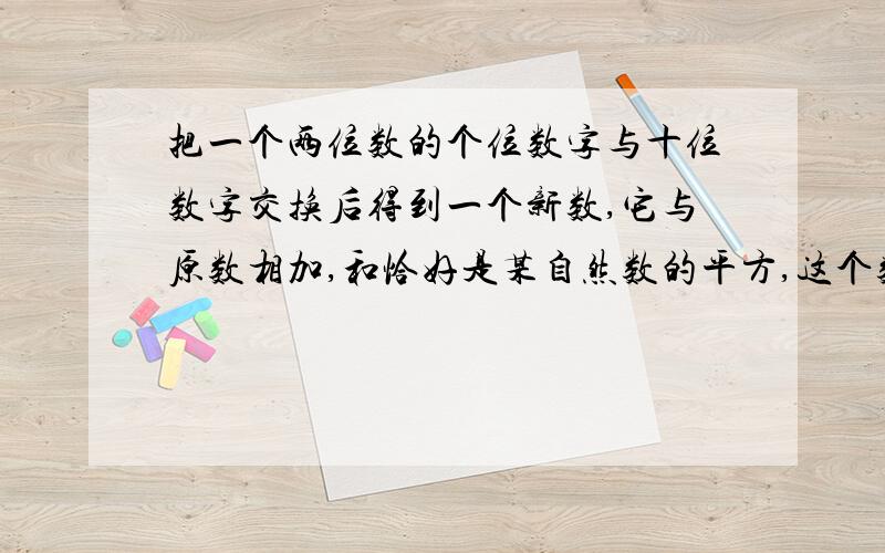 把一个两位数的个位数字与十位数字交换后得到一个新数,它与原数相加,和恰好是某自然数的平方,这个数是?