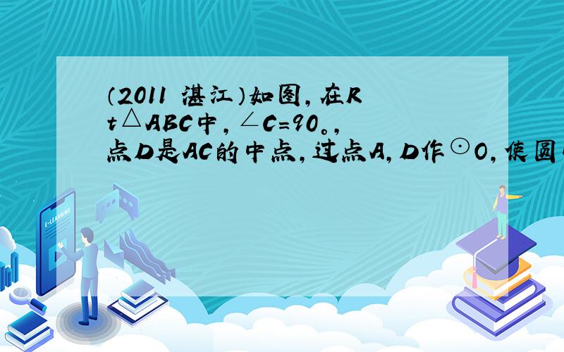 （2011•湛江）如图，在Rt△ABC中，∠C=90°，点D是AC的中点，过点A，D作⊙O，使圆心O在AB上，⊙O与AB