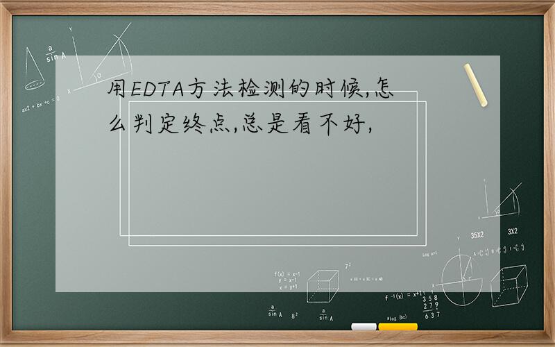 用EDTA方法检测的时候,怎么判定终点,总是看不好,