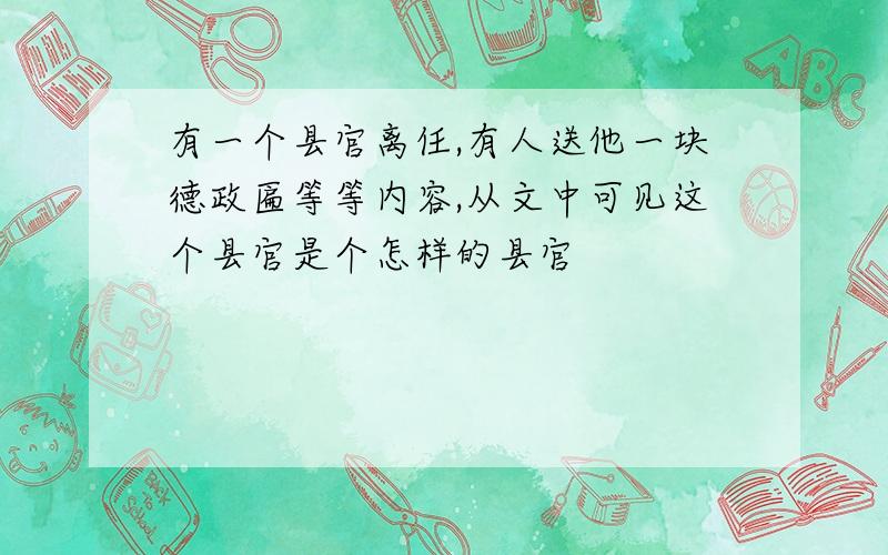 有一个县官离任,有人送他一块德政匾等等内容,从文中可见这个县官是个怎样的县官