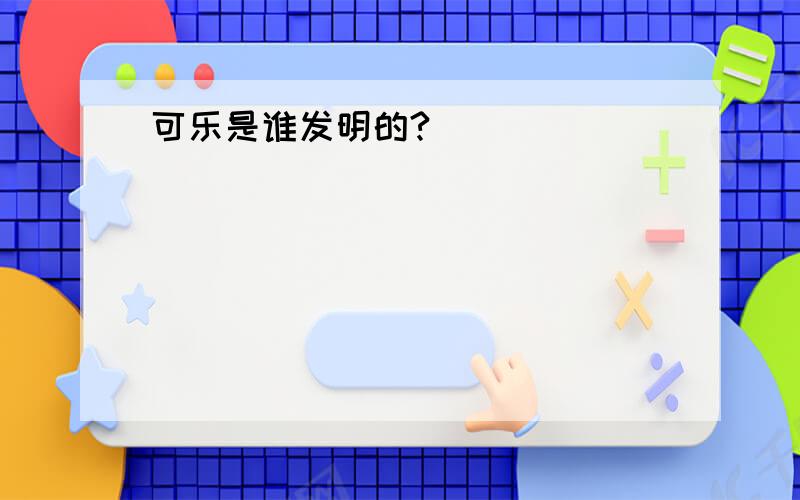 可乐是谁发明的?